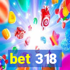 bet 318